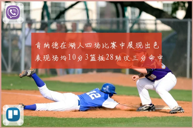 肯纳德在湖人四场比赛中展现出色表现场均10分3篮板28助攻三分命中率高达46