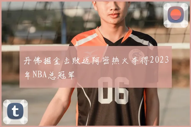 丹佛掘金击败迈阿密热火夺得2023年NBA总冠军