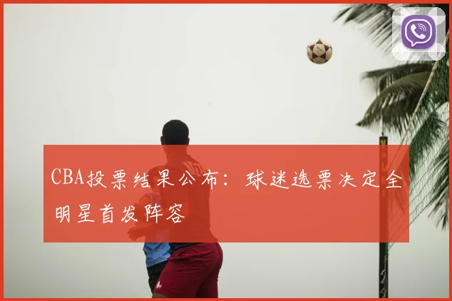 CBA投票结果公布:球迷选票决定全明星首发阵容