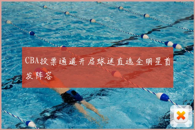 CBA投票通道开启球迷直选全明星首发阵容