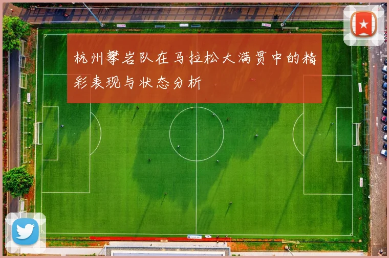 杭州攀岩队在马拉松大满贯中的精彩表现与状态分析