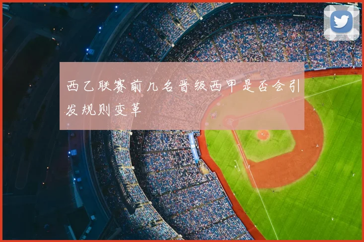 西乙联赛前几名晋级西甲是否会引发规则变革