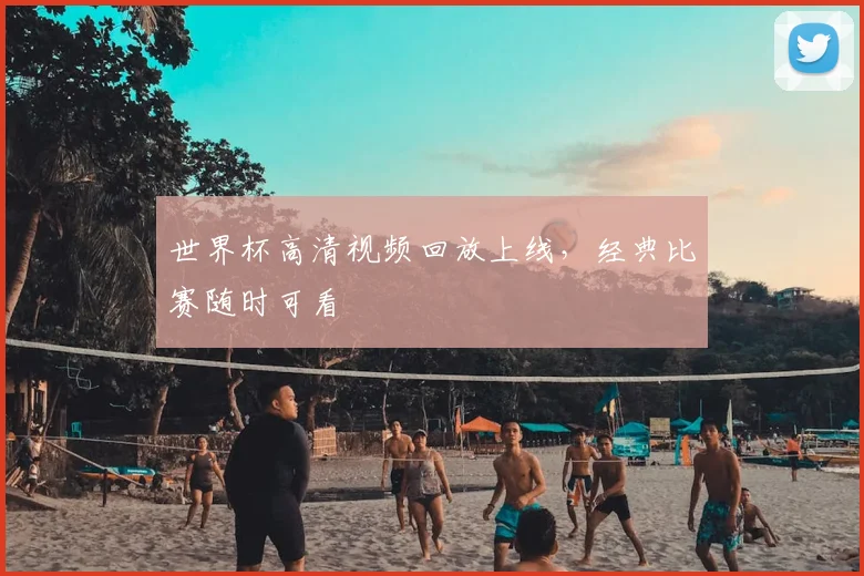 世界杯高清视频回放上线，经典比赛随时可看