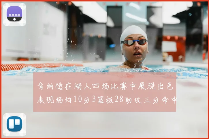 肯纳德在湖人四场比赛中展现出色表现场均10分3篮板28助攻三分命中率高达46
