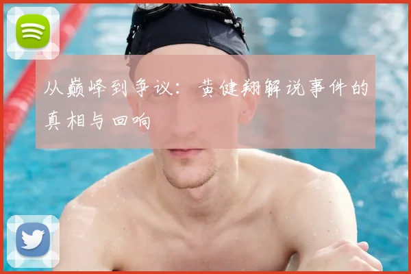 从巅峰到争议：黄健翔解说事件的真相与回响