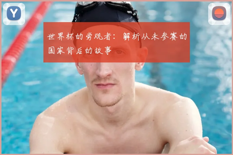 世界杯的旁观者：解析从未参赛的国家背后的故事