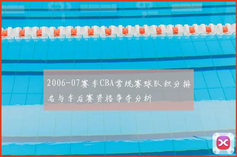 2006-07赛季CBA常规赛球队积分排名与季后赛资格争夺分析