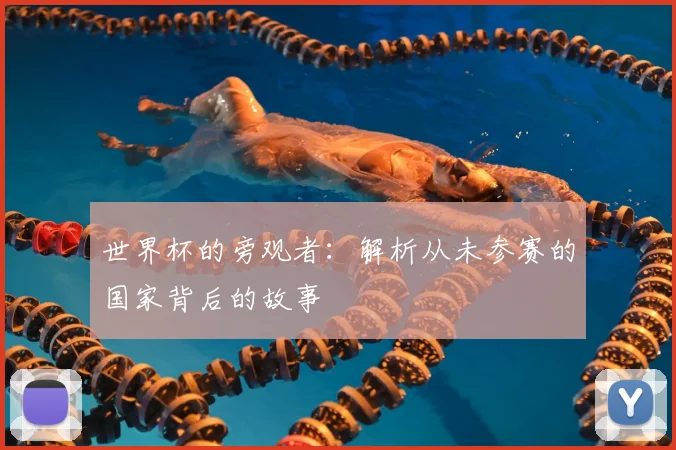 世界杯的旁观者：解析从未参赛的国家背后的故事