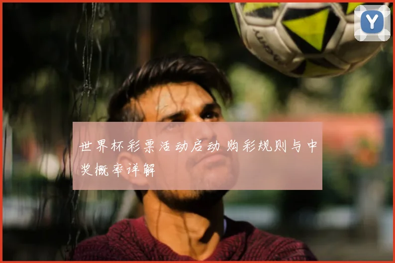 世界杯彩票活动启动 购彩规则与中奖概率详解