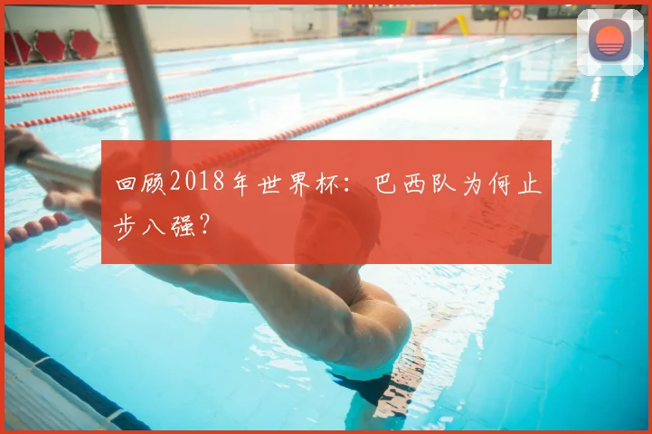 回顾2018年世界杯：巴西队为何止步八强？