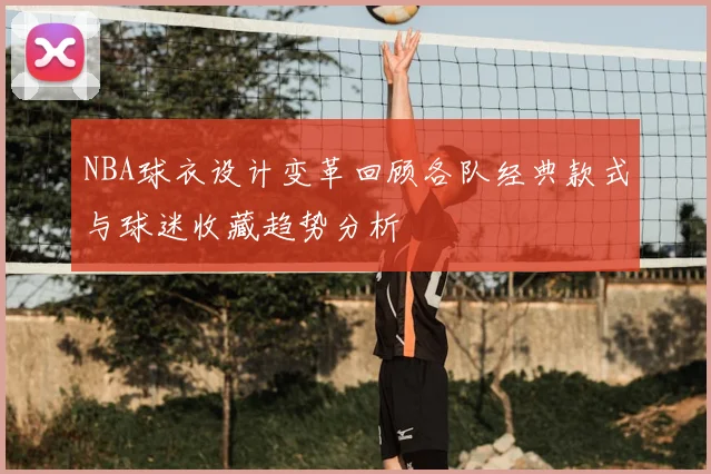 NBA球衣设计变革回顾各队经典款式与球迷收藏趋势分析